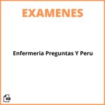 Examen De Enfermería Preguntas Y Respuestas  Perú