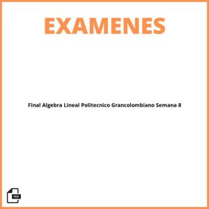 Examen Final Algebra Lineal Politecnico Grancolombiano Semana 8