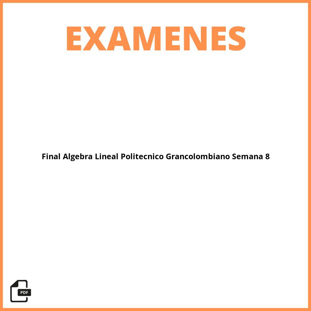 Examen Final Algebra Lineal Politecnico Grancolombiano Semana 8