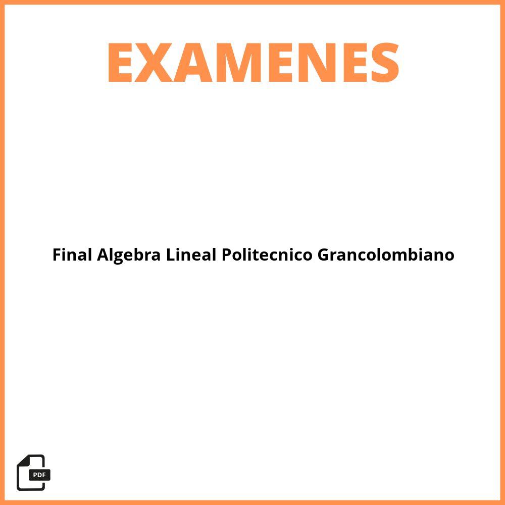Examen Final Algebra Lineal Politecnico Grancolombiano