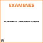 Examen Final Matematicas 2 Politecnico Grancolombiano